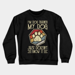 I'm Dog Trainer My Dog Doesn't Know It T shirt For Women Crewneck Sweatshirt